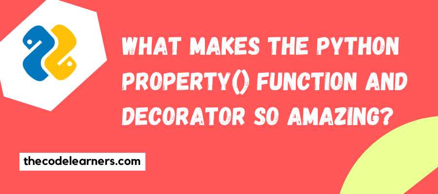 What makes the Python Property() function and Decorator so amazing?